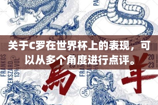 关于C罗在世界杯上的表现，可以从多个角度进行点评。