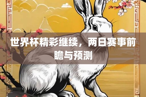 世界杯精彩继续，两日赛事前瞻与预测