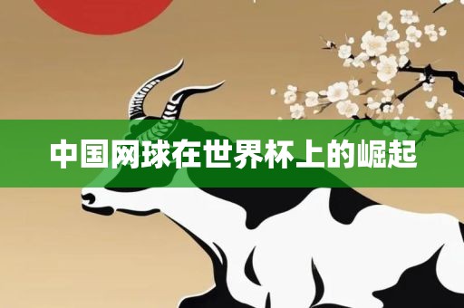 中国网球在世界杯上的崛起