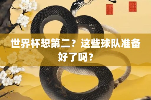 世界杯想第二？这些球队准备好了吗？