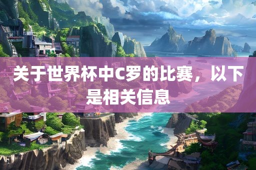 关于世界杯中C罗的比赛，以下是相关信息