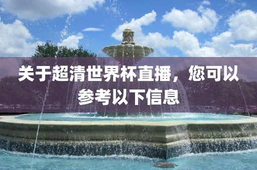 关于超清世界杯直播，您可以参考以下信息