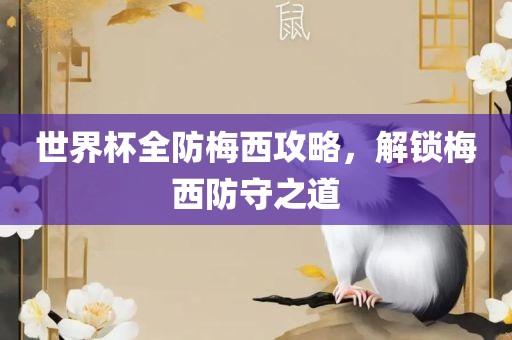 世界杯全防梅西攻略，解锁梅西防守之道