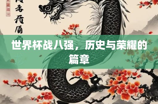 世界杯战八强，历史与荣耀的篇章