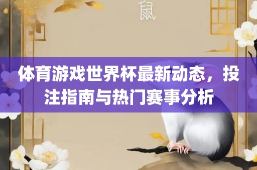 体育游戏世界杯最新动态，投注指南与热门赛事分析