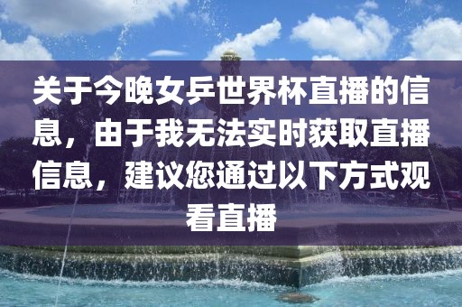 关于今晚女乒世界杯直播的信息，由于我无法实时获取直播信息，建议您通过以下方式观看直播