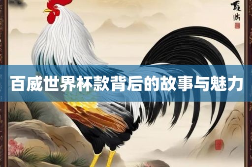 百威世界杯款背后的故事与魅力