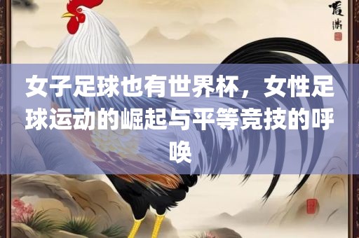 女子足球也有世界杯，女性足球运动的崛起与平等竞技的呼唤
