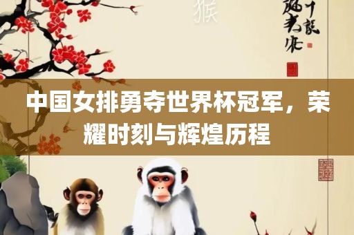 中国女排勇夺世界杯冠军，荣耀时刻与辉煌历程