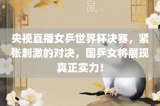 央视直播女乒世界杯决赛，紧张刺激的对决，国乒女将展现真正实力！