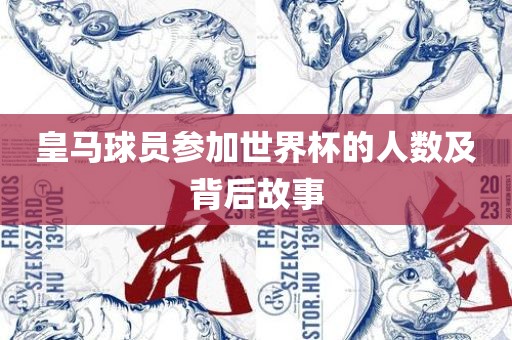 皇马球员参加世界杯的人数及背后故事