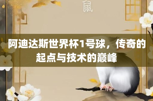 阿迪达斯世界杯1号球，传奇的起点与技术的巅峰