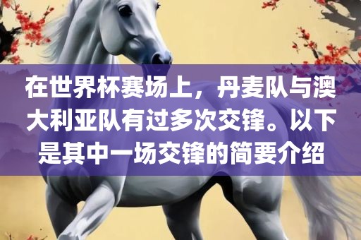 在世界杯赛场上，丹麦队与澳大利亚队有过多次交锋。以下是其中一场交锋的简要介绍