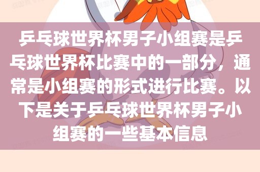 乒乓球世界杯男子小组赛是乒乓球世界杯比赛中的一部分，通常是小组赛的形式进行比赛。以下是关于乒乓球世界杯男子小组赛的一些基本信息