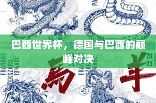 巴西世界杯，德国与巴西的巅峰对决