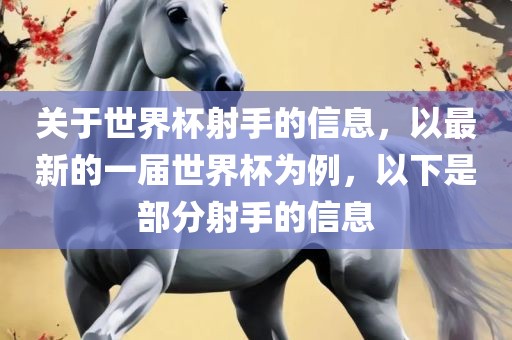 关于世界杯射手的信息，以最新的一届世界杯为例，以下是部分射手的信息
