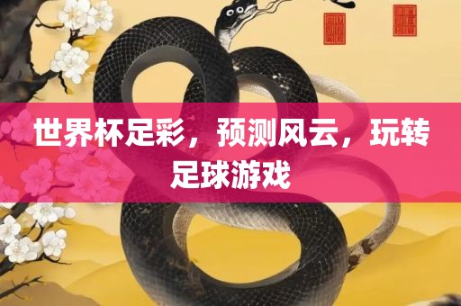 世界杯足彩，预测风云，玩转足球游戏