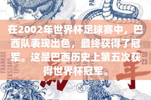 在2002年世界杯足球赛中，巴西队表现出色，最终获得了冠军。这是巴西历史上第五次获得世界杯冠军。
