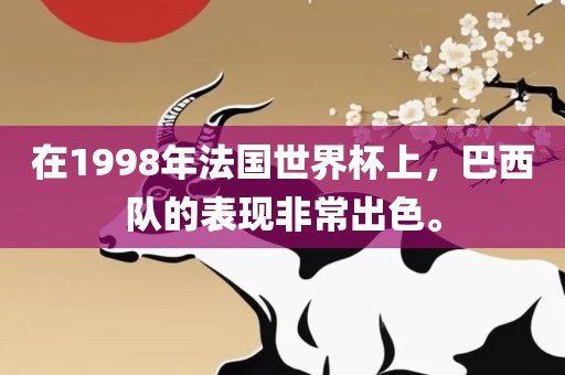 在1998年法国世界杯上，巴西队的表现非常出色。