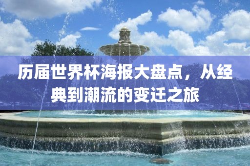 历届世界杯海报大盘点，从经典到潮流的变迁之旅
