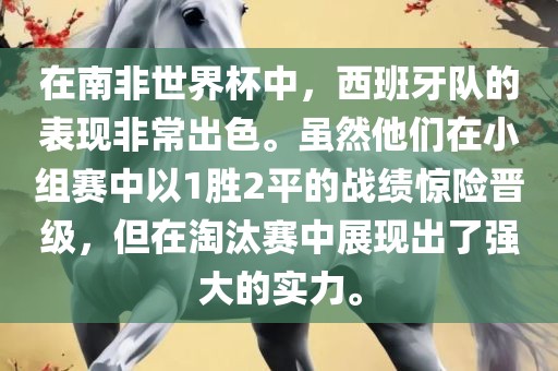 在南非世界杯中，西班牙队的表现非常出色。虽然他们在小组赛中以1胜2平的战绩惊险晋级，但在淘汰赛中展现出了强大的实力。