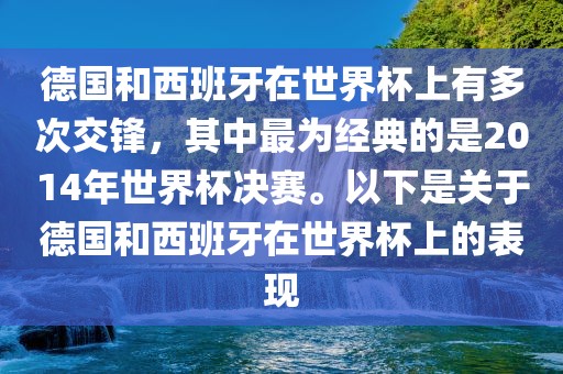 德国和西班牙在世界杯上有多次交锋，其中最为经典的是2014年世界杯决赛。以下是关于德国和西班牙在世界杯上的表现