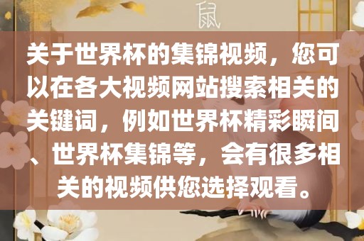 关于世界杯的集锦视频，您可以在各大视频网站搜索相关的关键词，例如世界杯精彩瞬间、世界杯集锦等，会有很多相关的视频供您选择观看。江门市永晋源无纺布有限公司