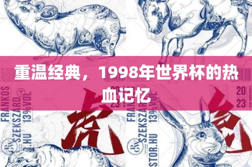 重温经典，1998年世界杯的热血记忆