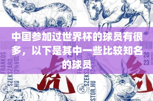 中国参加过世界杯的球员有很多，以下是其中一些比较知名的球员
