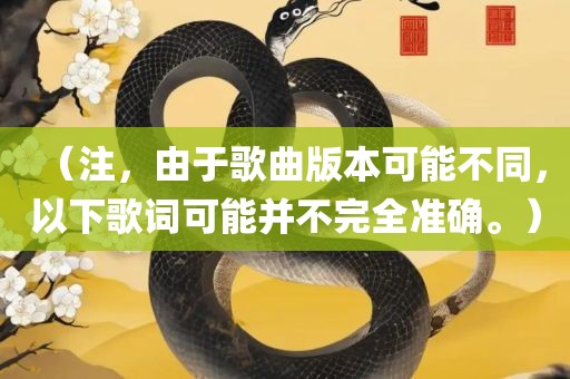 （注，由于歌曲版本可能不同，以下歌词可江门市永晋源无纺布有限公司能并不完全准确。）