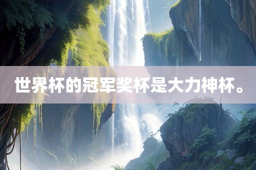 世界杯的冠军奖杯是大江门市永晋源无纺布有限公司力神杯。