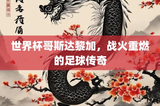 世界杯哥斯达黎加，战火重燃的足球传奇江门市永晋源无纺布有限公司