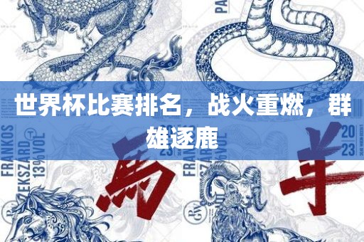 世界杯比赛排名，战火重燃，群雄逐鹿