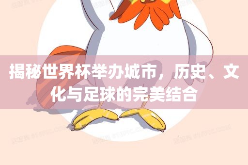 揭秘世界杯举办城市，历史、文化与足球的完美结合