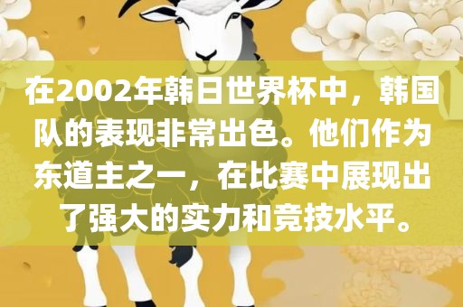 在2002年韩日世界杯中，韩国队的表现非常出色。他们作为东道主之一，在比赛中展现出了强大的实力和竞技水平。