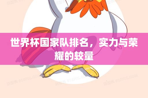 世界杯国家队排名，实力与荣耀的较量