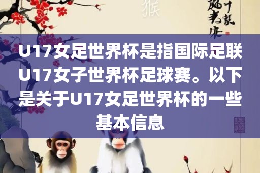 U17女足世界杯是指国际足联U17女子世界杯足球赛。以下是关于U17女足世界杯的一些基本信息