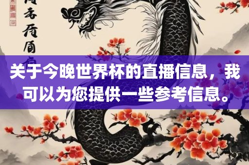 关于今晚世界杯的直播信息，我可以为您提供一些参考信息。