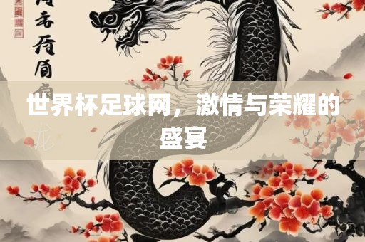 世界杯足球网，激情与荣耀的盛宴江门市永晋源无纺布有限公司