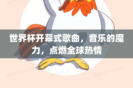 世界杯开幕式歌曲，音乐的魔力，点燃全球热情江门市永晋源无纺布有限公司