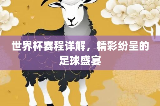 世界杯赛程详解，精彩纷呈的足球盛宴