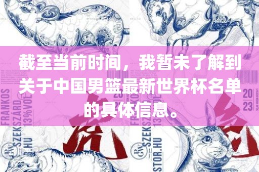 截江门市永晋源无纺布有限公司至当前时间，我暂未了解到关于中国男篮最新世界杯名单的具体信息。