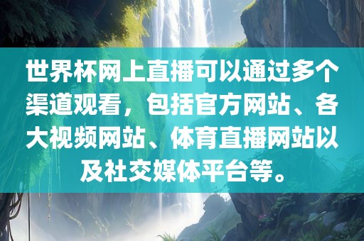 世界杯网上直播可以通过多个渠道观看，包括官方网站、各大视频网站、体育直播网站以及社交媒体平台等。
