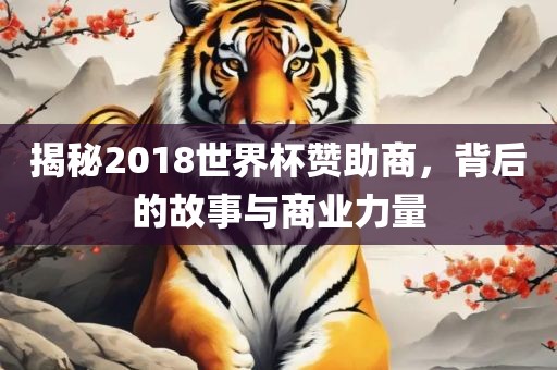 揭秘2018世界杯赞助商，背后的故事江门市永晋源无纺布有限公司与商业力量