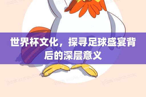 世界杯文化，探寻足球江门市永晋源无纺布有限公司盛宴背后的深层意义