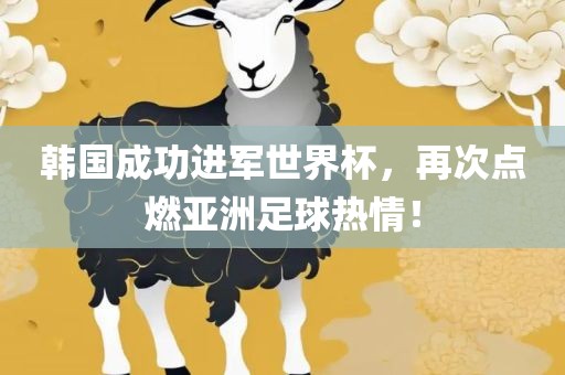 韩国成功进军世界杯，再次点燃亚洲足球热情！