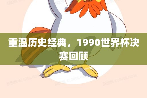 重温历史经典，1990世界杯决赛回顾