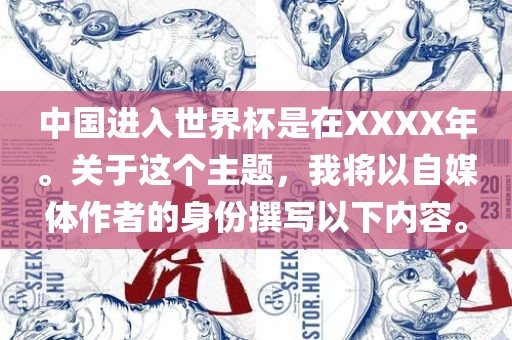 中国进入世界杯是在XXXX年。关于这个主题，我将以自媒体作者的身份撰写以下内容。江门市永晋源无纺布有限公司