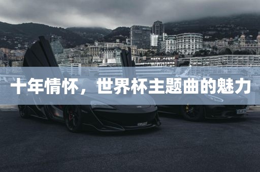 十年情怀，世界杯主题曲的魅力
