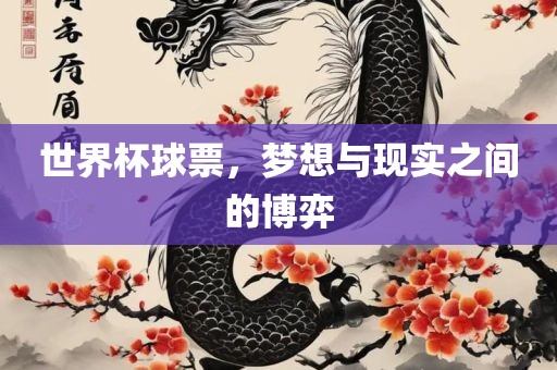世界杯球票，梦想与现实之间的博弈